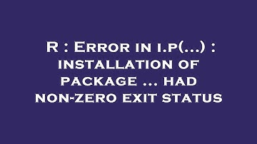 R : Error in i.p(...) : installation of package ... had non-zero exit status