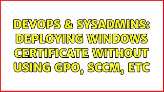 DevOps & SysAdmins: Deploying Windows certificate without using GPO, SCCM, etc (2 Solutions!!) Profile
