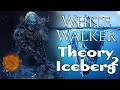 White Walker Theory Iceberg Part 2! A Song of Ice and Fire - Game of Thrones