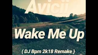 Avicii - Wake Me Up ( DJ Bpm 2k18 Remake )