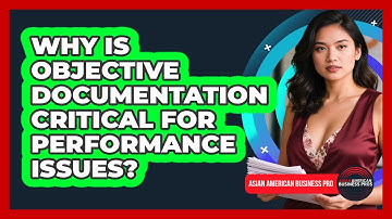 Why Is Objective Documentation Critical For Performance Issues?