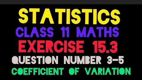 Statistics | Exercise 15.3 | Class 11 Maths | NCERT | Question number 3-5 | Coefficient of variation