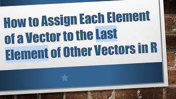 How to Assign Each Element of a Vector to the Last Element of Other Vectors in R