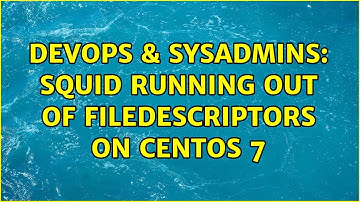 DevOps & SysAdmins: Squid running out of filedescriptors on CentOS 7