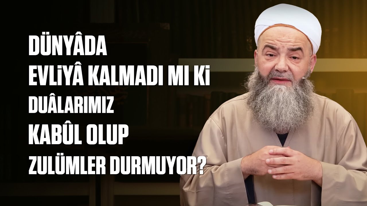 Dünyâda Evliyâ Kalmadı mı ki Duâlarımız Kabûl Olup Zulümler Durmuyor?