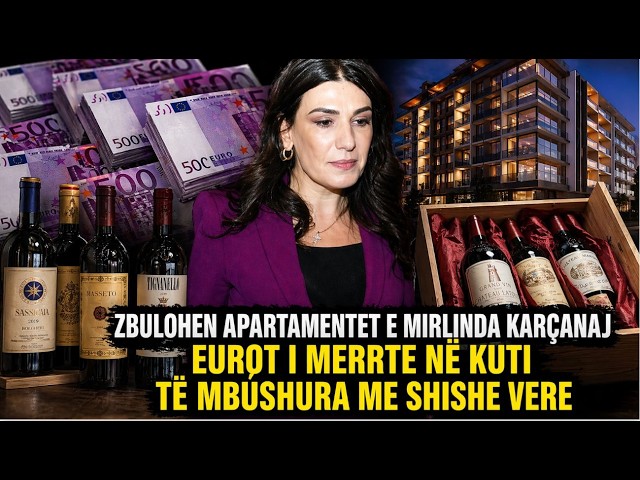 Zbulohen apartamentet e Mirlinda Karçanaj | Eurot i merrte në kuti të mbushura me shishe vere