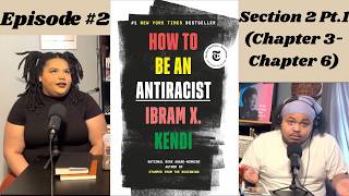 Episode 2# | Pt.1 Section 2 (Chapter 3-Chapter 6) | How To Be An AntiRacist By Ibram X. Kendi |