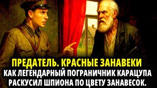 ПРЕДАТЕЛЬ. КРАСНЫЕ ЗАНАВЕКИ. КАК ЛЕГЕНДАРНЫЙ ПОГРАНИЧНИК КАРАЦУПА РАСКУСИЛ ШПИОНА ПО ЦВЕТУ ЗАНАВЕСОК