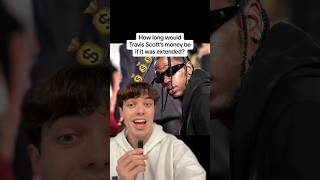 Travis Scott’s money is long, but is it extended..?
