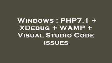 Windows : PHP7.1 + XDebug + WAMP + Visual Studio Code issues