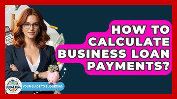 How To Calculate Business Loan Payments? - Your Guide to Budgeting
