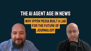 The AI Agent Age In News: Why Ippen Media Built a Lab for the Future of Journalism.