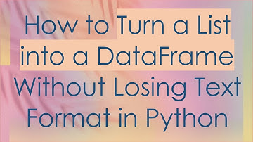 How to Turn a List into a DataFrame Without Losing Text Format in Python