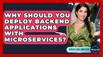 Why Should You Deploy Backend Applications With Microservices? - Server Logic Simplified