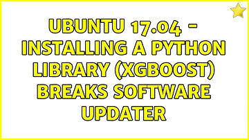 Ubuntu 17.04 - Installing a python library (xgboost) breaks software updater