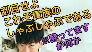 一流シェフと貴族のしゃぶしゃぶしてみた※酔ってます