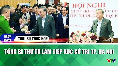 Thời sự tổng hợp trưa 15/12: Tổng Bí thư Tô Lâm tiếp xúc cử tri TP. Hà Nội | VTV
