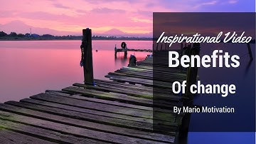 Inspiration to embrace change - the benefits of change (inspirational video 2018)