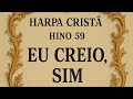 Harpa Cristã Hino 59 "Eu Creio, Sim"