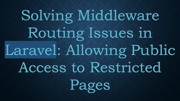 Solving Middleware Routing Issues in Laravel: Allowing Public Access to Restricted Pages