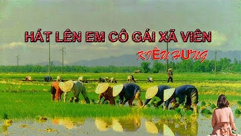 HÁT LÊN CÔ GÁI XÃ VIÊN -KIỀU HƯNG