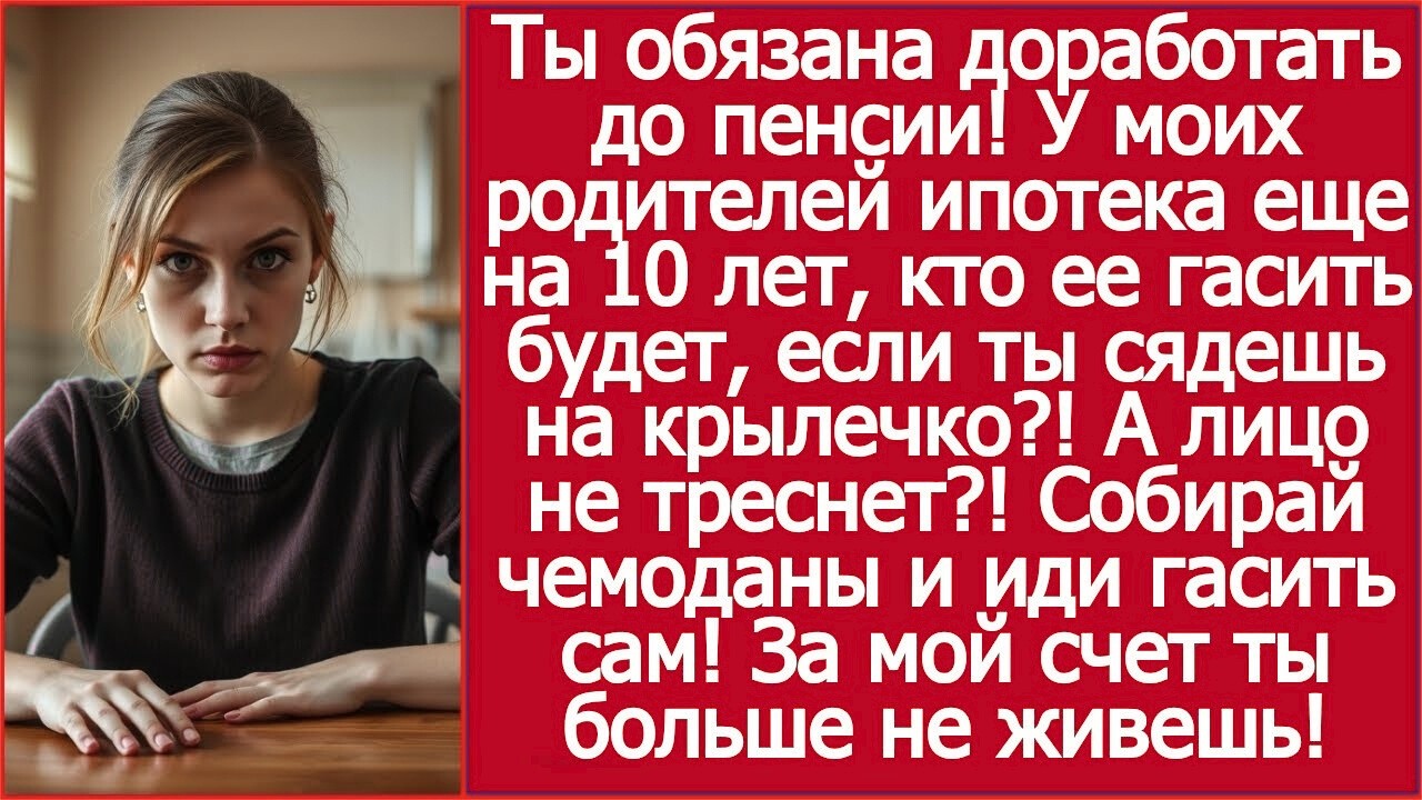 Ты обязана доработать до пенсии! У моих родителей ипотека еще на 10 лет  Сказал муж  Рассказы