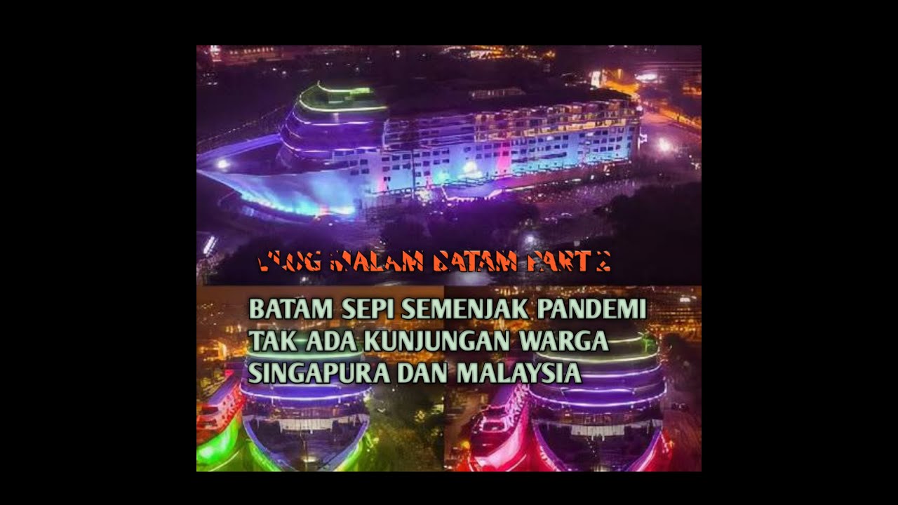 VLOG MALAM BATAM PART 2 BATAM SEPI SEMENJAK PANDEMI TAK A DA KUNJUNGAN DARI SINGAPURA DAN MALAYSIA