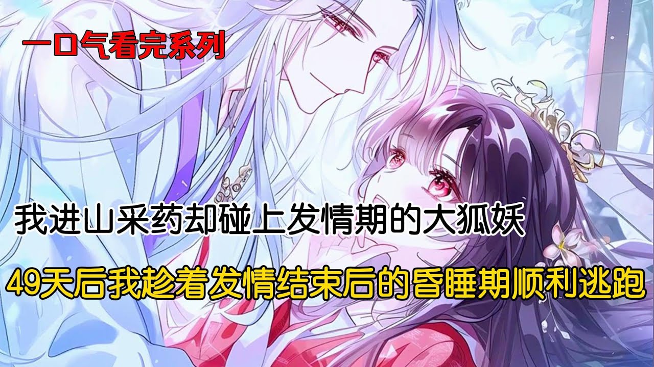 我进山采药。却碰上了发情期的大狐妖。蓬松的大狐尾卷住我的腰。我们在洞穴里足足待了 49 日。听闻每一个与大狐妖双修后的人都被他杀掉了。我趁着狐妖发情结束后的昏睡期，马不停蹄地揣着包袱跑了#完结文