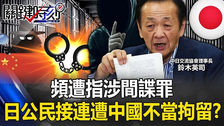 跟北韓一樣恐怖！？頻頻遭指涉「間諜罪」… 日本公民接連遭中國「不當拘留」！？【關鍵時刻】20230411-5 劉寶傑 王瑞德 黃暐瀚 - 天天要聞
