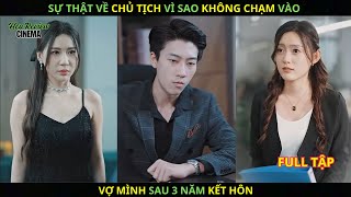 Sự thật về Chủ Tịch vì sao không chạm vào vợ mình sau 3 năm kết hôn.