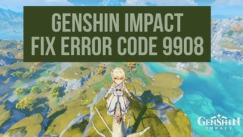How to Fix Genshin Impact error code 9908