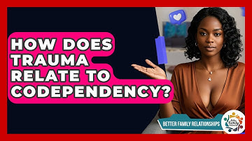 How Does Trauma Relate To Codependency? - Better Family Relationships