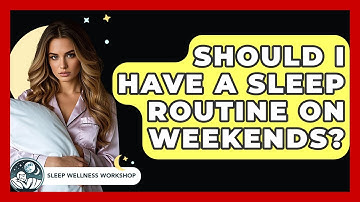 Should I Have A Sleep Routine On Weekends? - Sleep Wellness Workshop