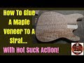 How To Glue A Maple Veneer To A Strat... With Hot Suck Action!