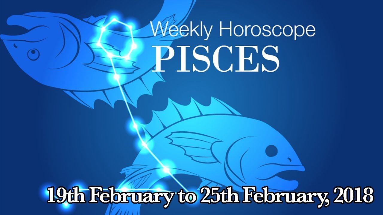 Pisces Horoscope Pisces Weekly Horoscope From 19th February 2018