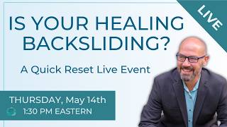 Quick Reset Live Event: "Is Your Healing Backsliding?"