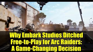 Why Embark Studios Ditched Free-to-Play for Arc Raiders: A Game-Changing Decision