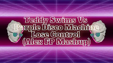 Teddy Swims Vs Purple Disco Machine - Lose Control (Alex FP Mashup)