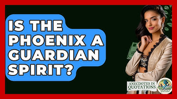 Is The Phoenix A Guardian Spirit? - Anecdotes in Quotation