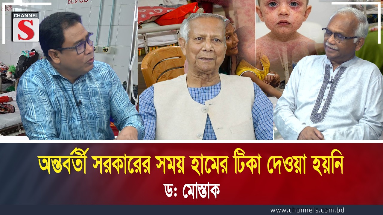 অন্তর্বর্তী সরকারের সময় হামের টিকা দেওয়া হয়নি : ড: মোস্তাক | Channel S