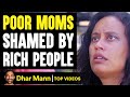 POOR MOMS Shamed By RICH PEOPLE, What Happens Will Shock You | Dhar Mann