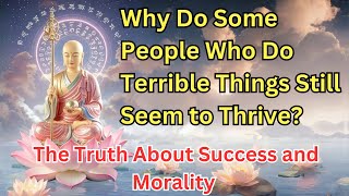 Why Do Some People Who Do Terrible Things Still Seem to Thrive? The Truth About Success and Morality
