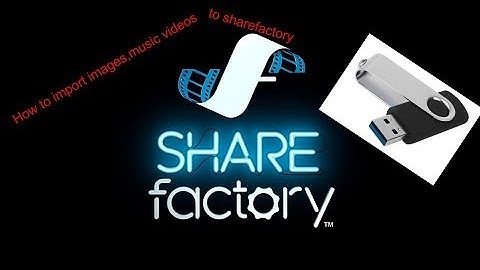 How to import images,music,and videos from usb to sharefactory