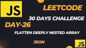 Master JavaScript with LeetCode: 30-Day Challenge || Flatten Deeply Nested Array (JSON - Day-26)