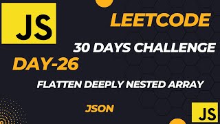 Master JavaScript with LeetCode: 30-Day Challenge || Flatten Deeply Nested Array (JSON - Day-26) Wealth