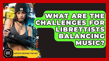 What Are The Challenges For Librettists Balancing Music? - Artists Behind the Art