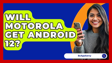 Will Motorola Get Android 12? - Be App Savvy