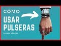 REGLAS PARA USAR PULSERAS: 5 BÁSICAS, TIENE QUE VER CON LA FORMA EN QUE ESTÁS VESTIDO