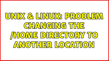 Unix & Linux: Problem changing the /home directory to another location (4 Solutions!!)