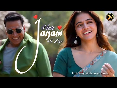 Har Janam Ke Liye – Lyrical Video | Akshay Kumar & Wamiqa Gabbi | Arijit Singh | New Love Song